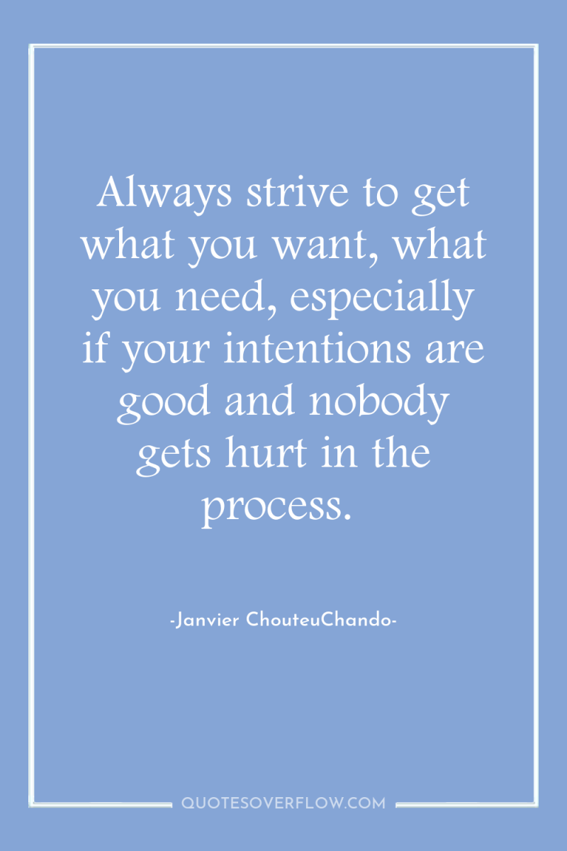 Always strive to get what you want, what you need,...