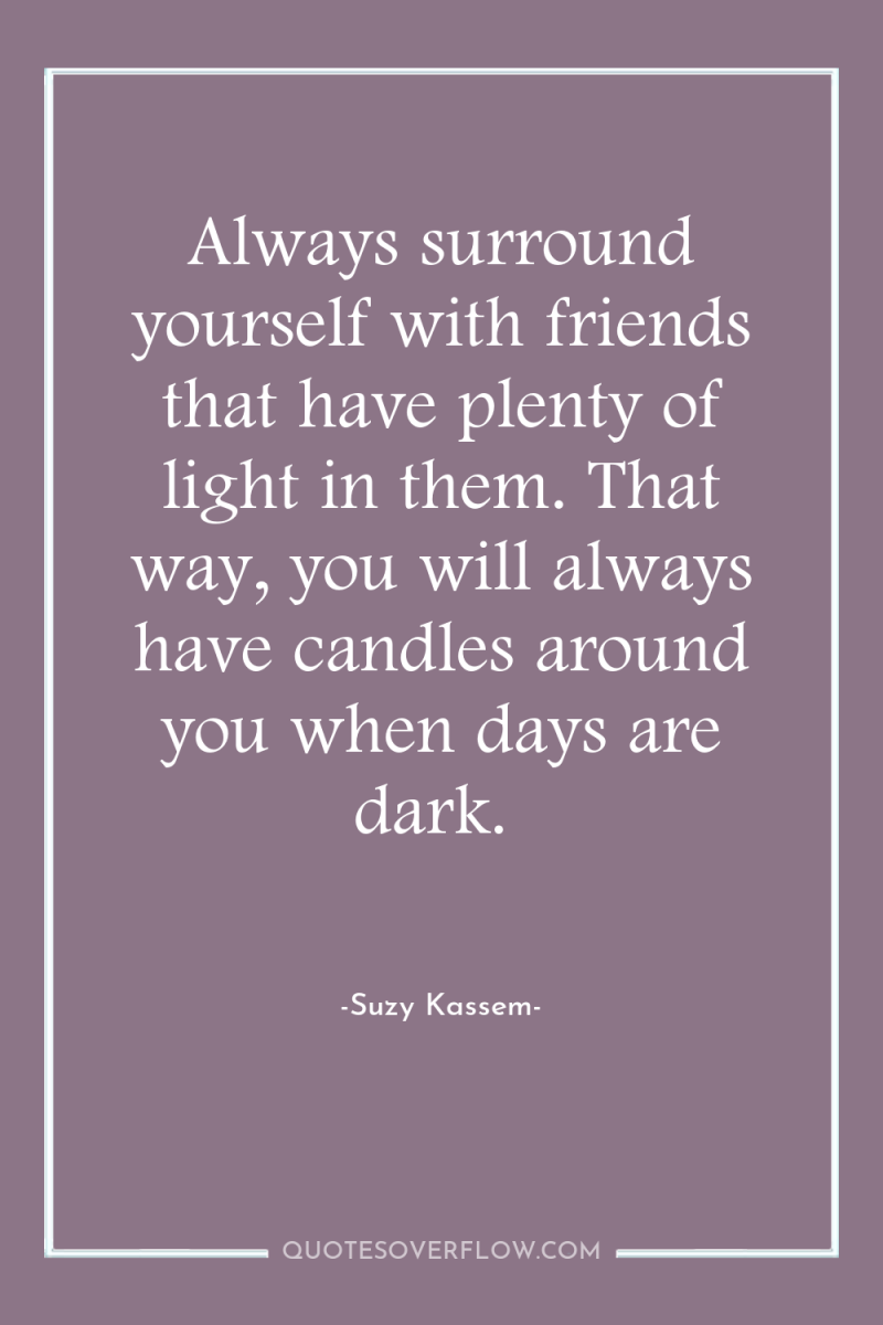Always surround yourself with friends that have plenty of light...