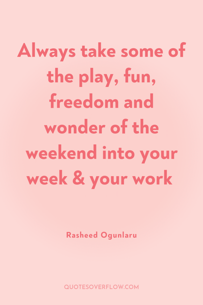 Always take some of the play, fun, freedom and wonder...