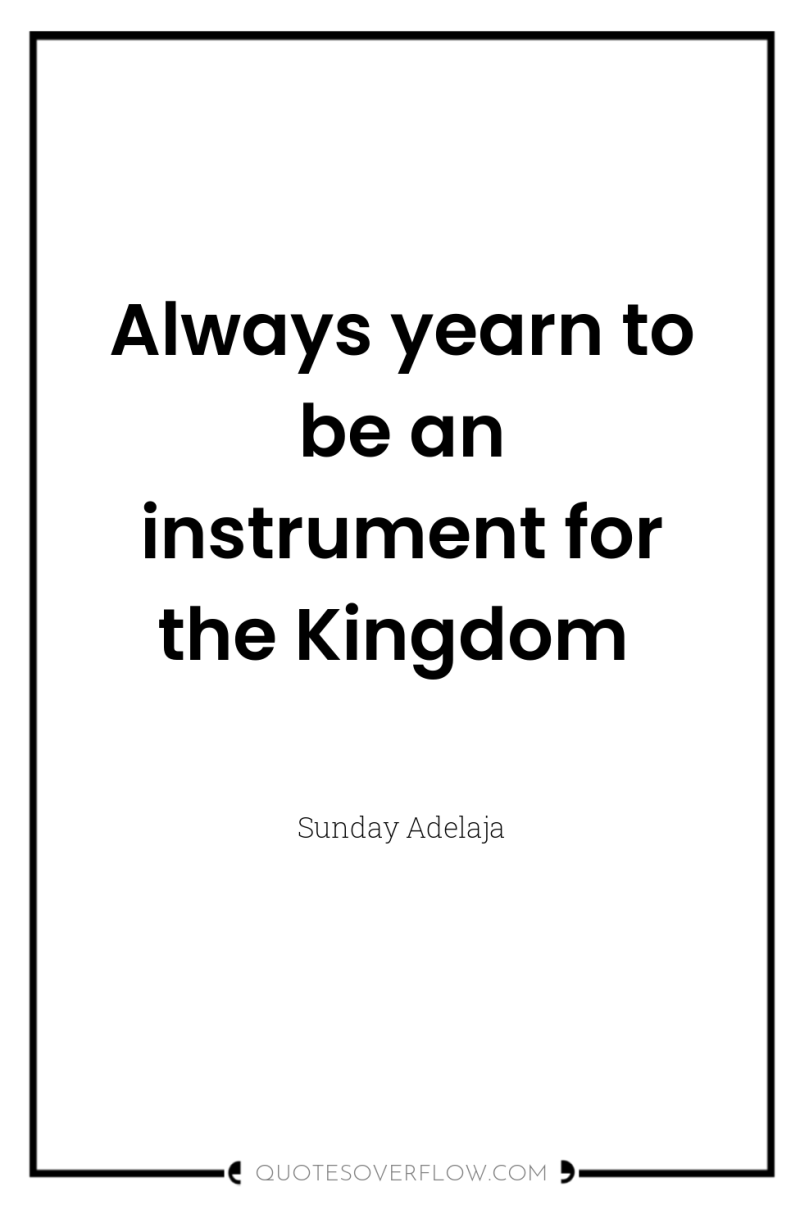 Always yearn to be an instrument for the Kingdom 