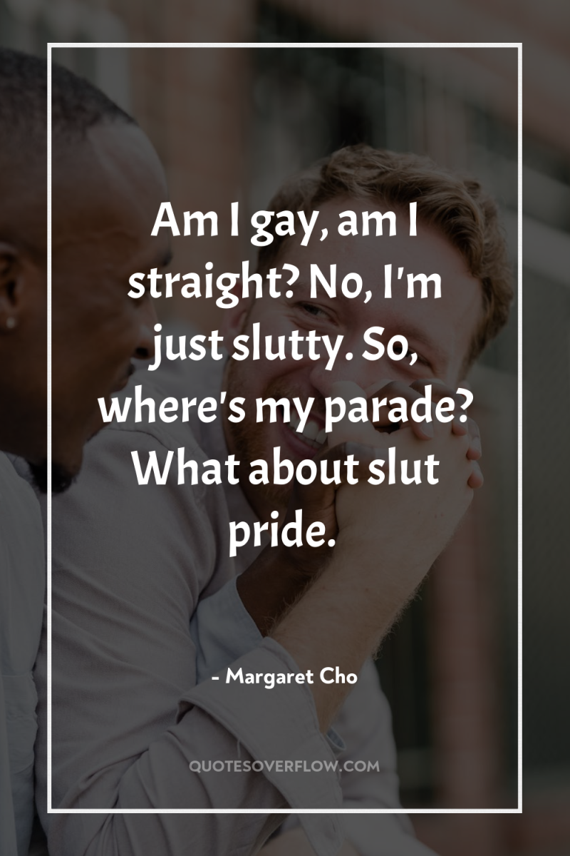 Am I gay, am I straight? No, I'm just slutty....