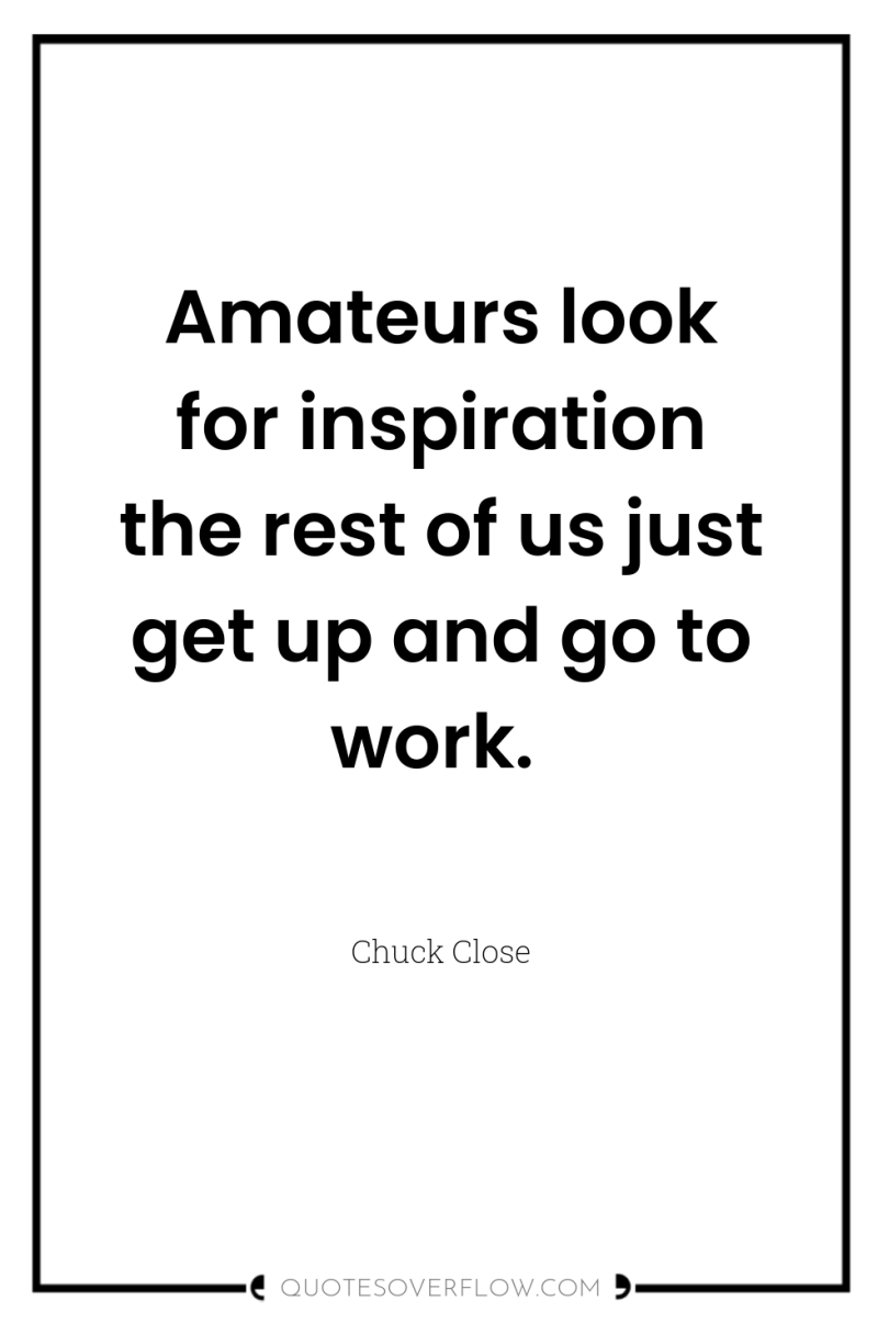 Amateurs look for inspiration the rest of us just get...