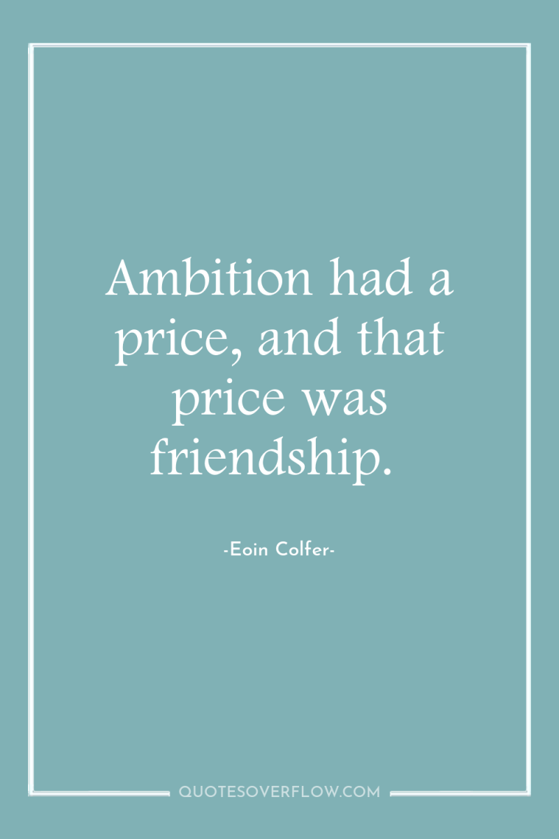 Ambition had a price, and that price was friendship. 