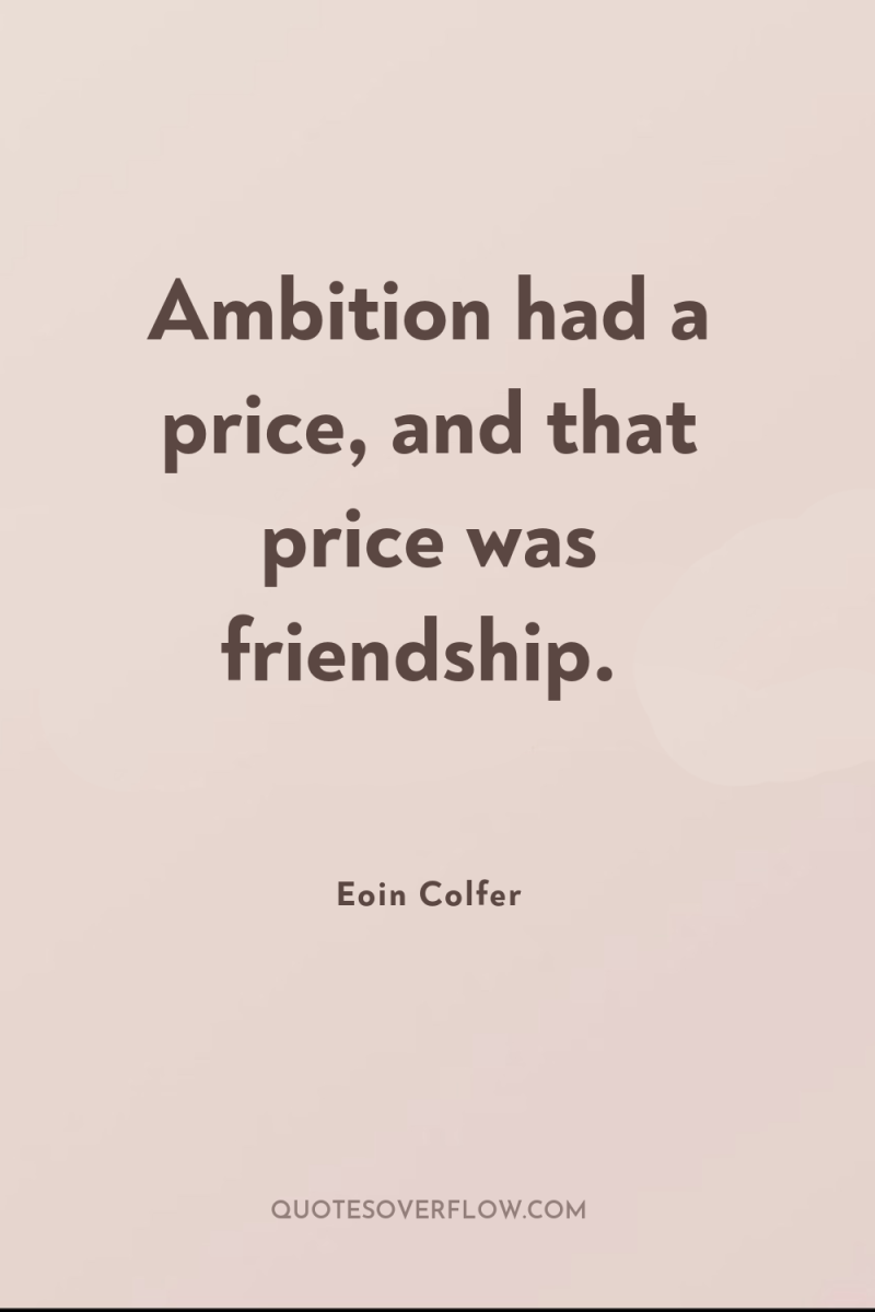 Ambition had a price, and that price was friendship. 