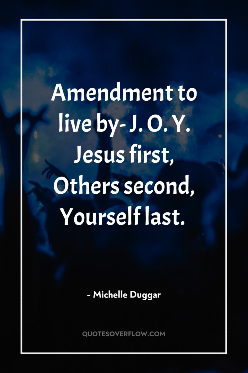 Amendment to live by- J. O. Y. Jesus first, Others...