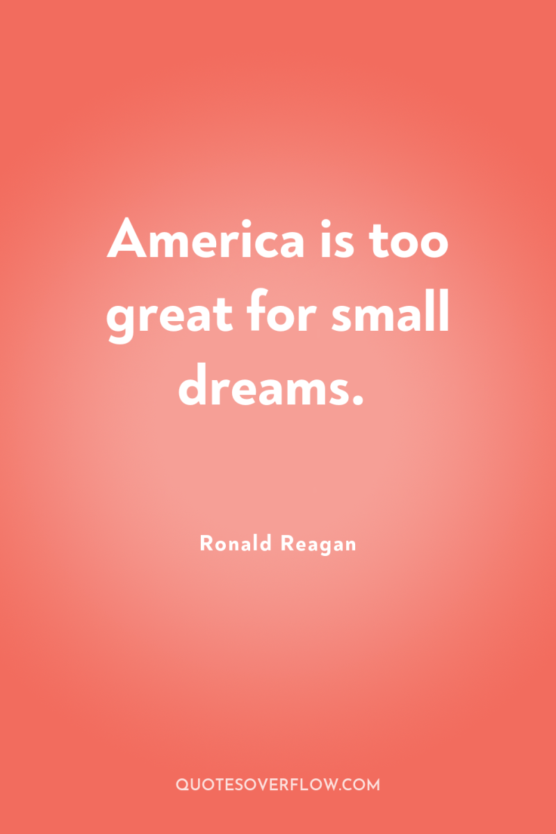 America is too great for small dreams. 
