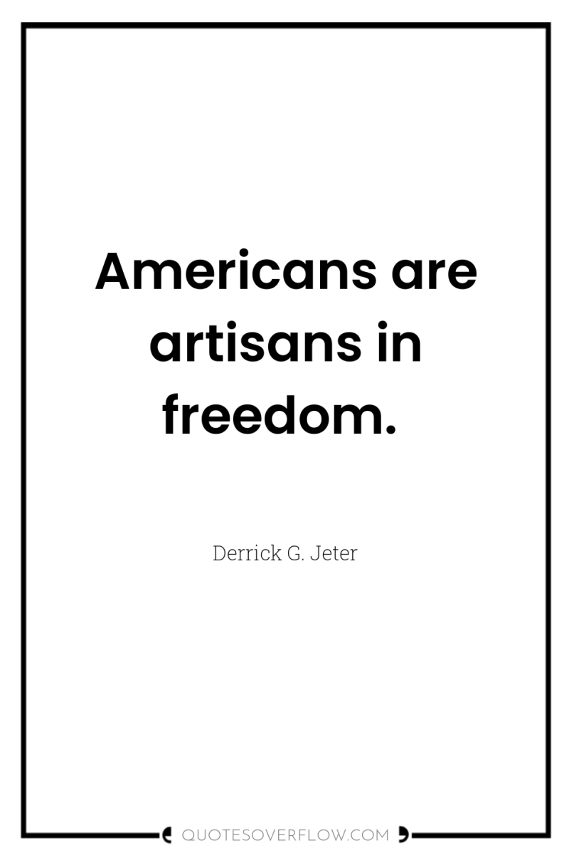Americans are artisans in freedom. 