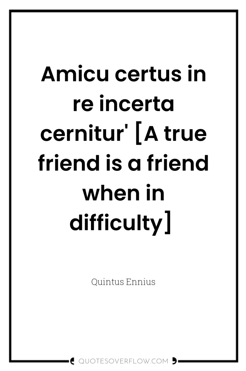 Amicu certus in re incerta cernitur' [A true friend is...
