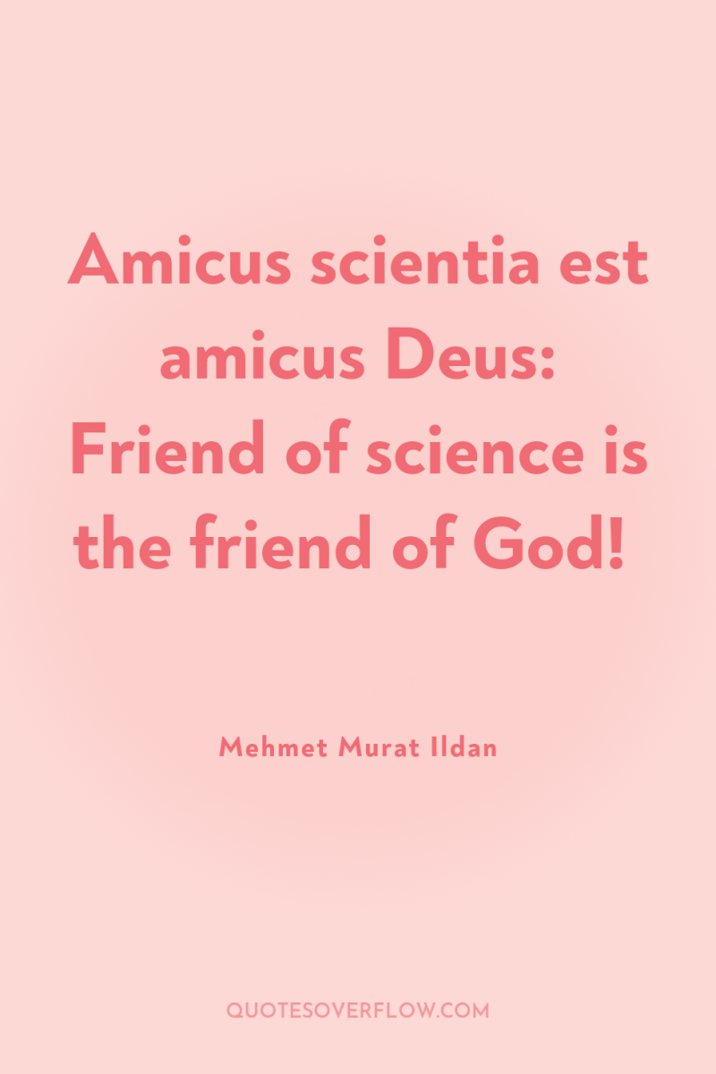 Amicus scientia est amicus Deus: Friend of science is the...
