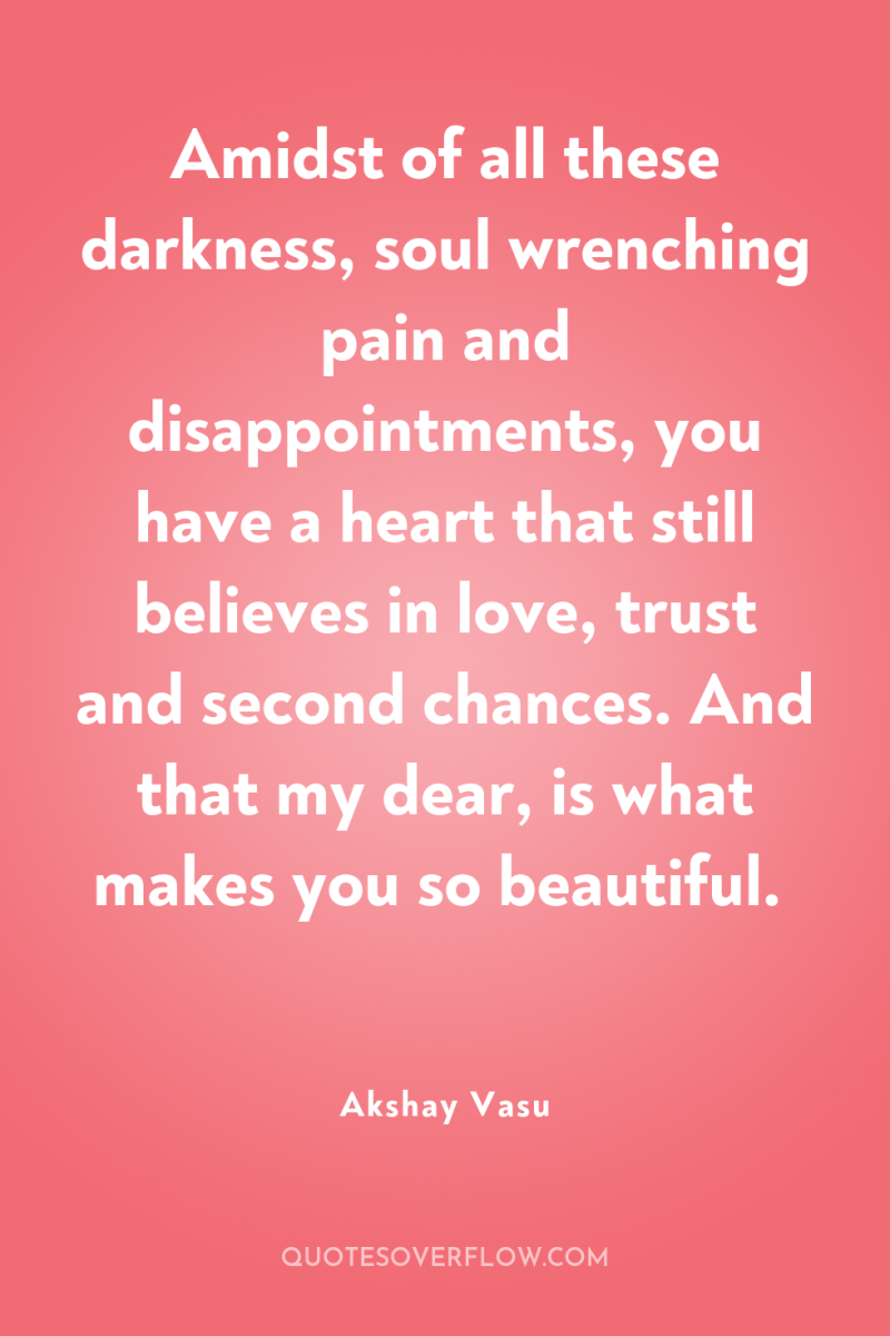 Amidst of all these darkness, soul wrenching pain and disappointments,...
