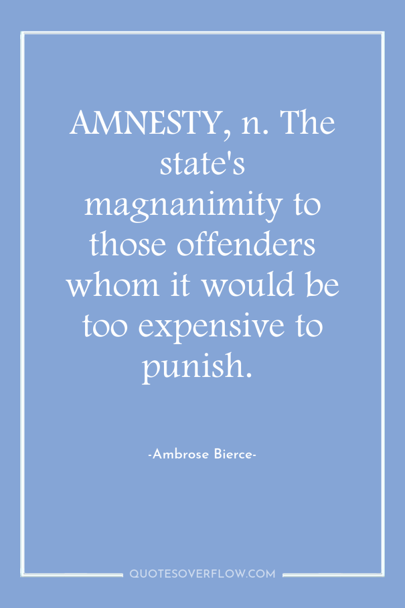 AMNESTY, n. The state's magnanimity to those offenders whom it...
