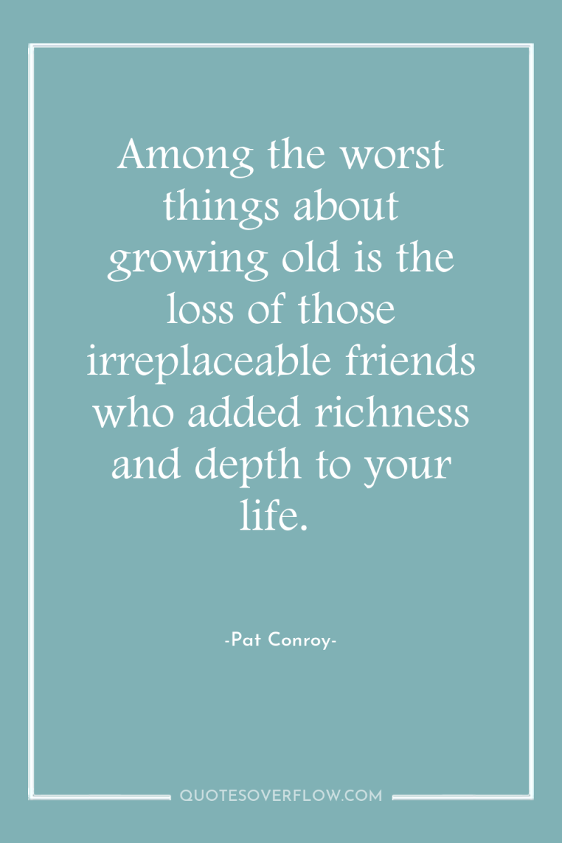 Among the worst things about growing old is the loss...