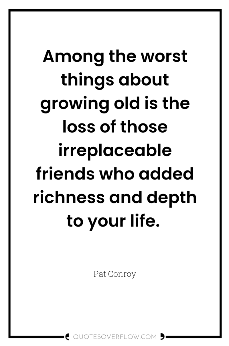 Among the worst things about growing old is the loss...