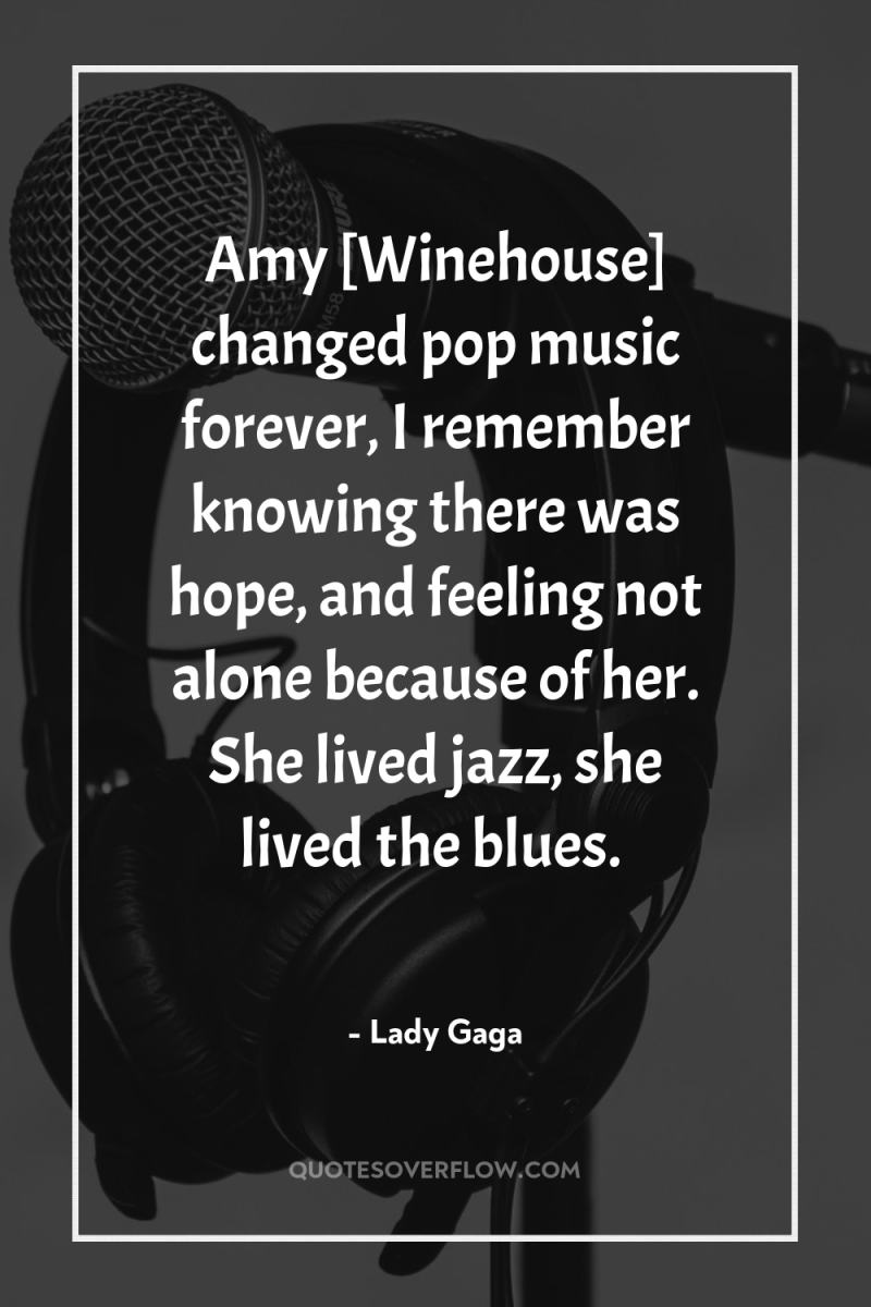 Amy [Winehouse] changed pop music forever, I remember knowing there...