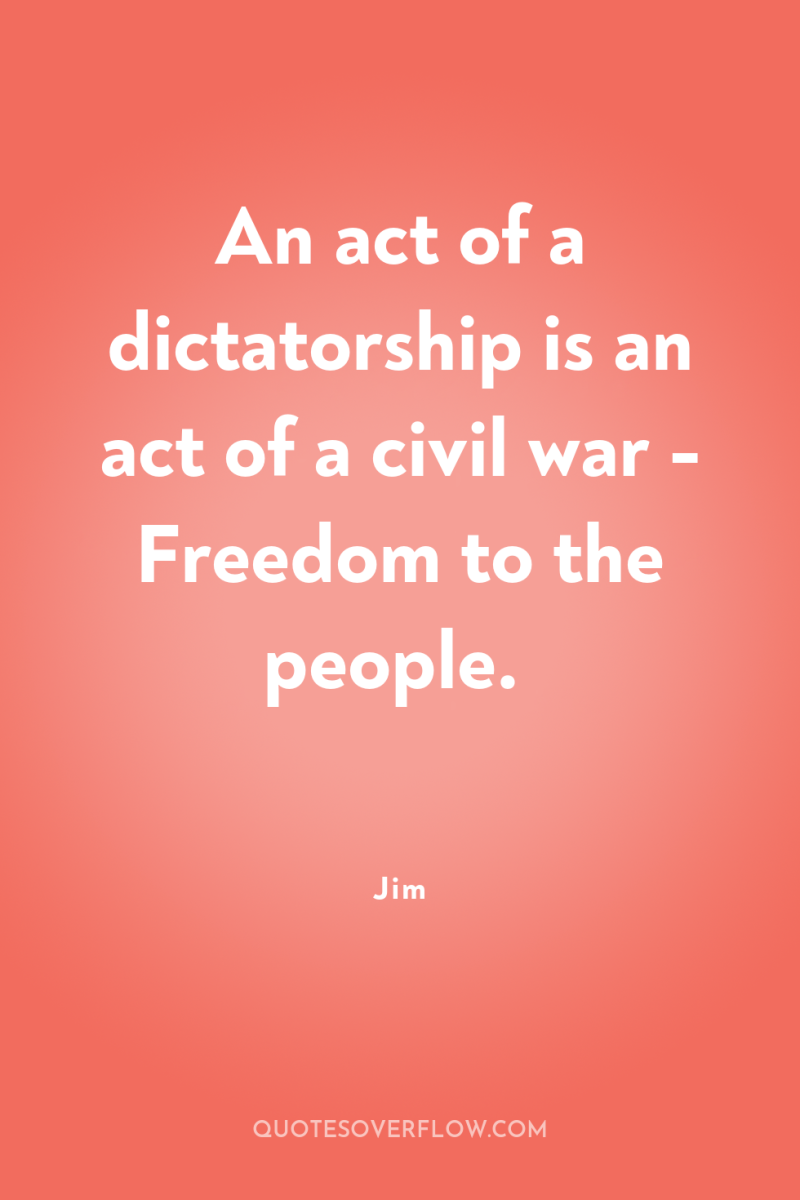 An act of a dictatorship is an act of a...