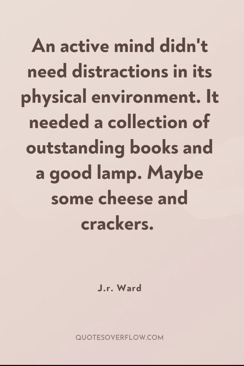 An active mind didn't need distractions in its physical environment....