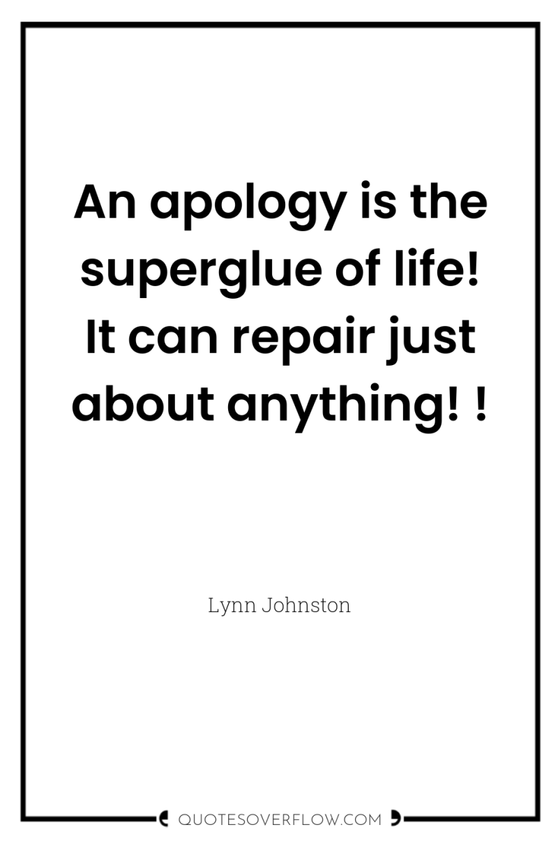 An apology is the superglue of life! It can repair...