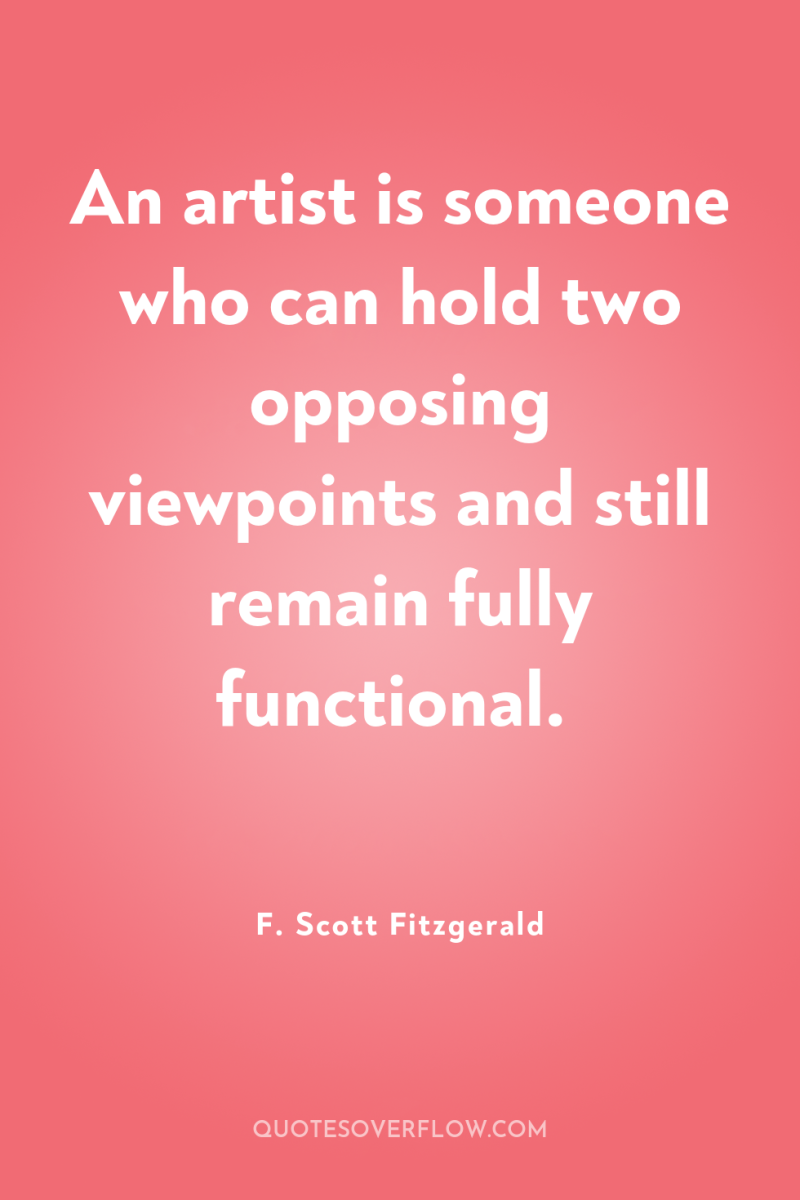 An artist is someone who can hold two opposing viewpoints...