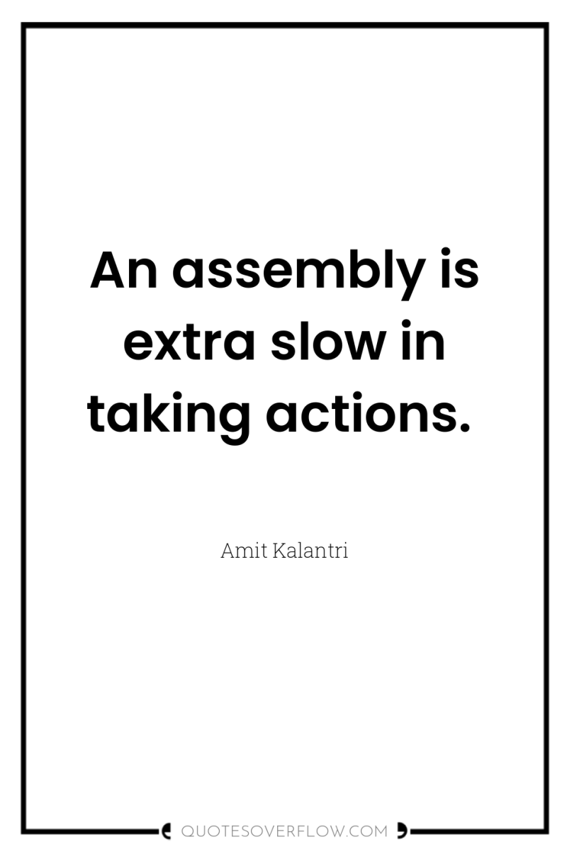 An assembly is extra slow in taking actions. 