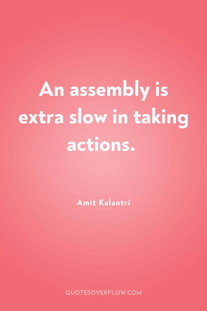 An assembly is extra slow in taking actions. 
