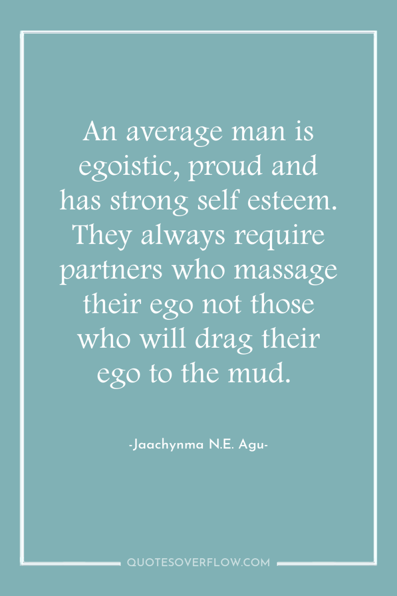 An average man is egoistic, proud and has strong self...