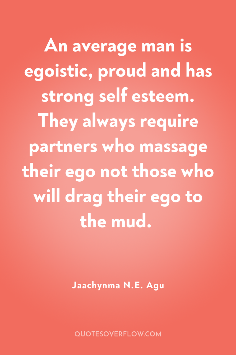 An average man is egoistic, proud and has strong self...
