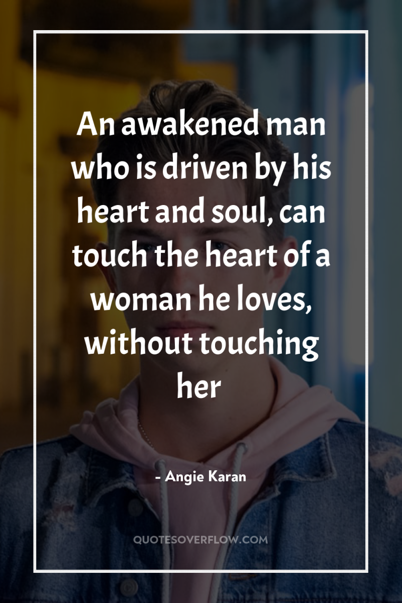 An awakened man who is driven by his heart and...