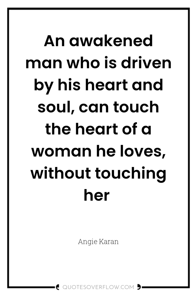An awakened man who is driven by his heart and...