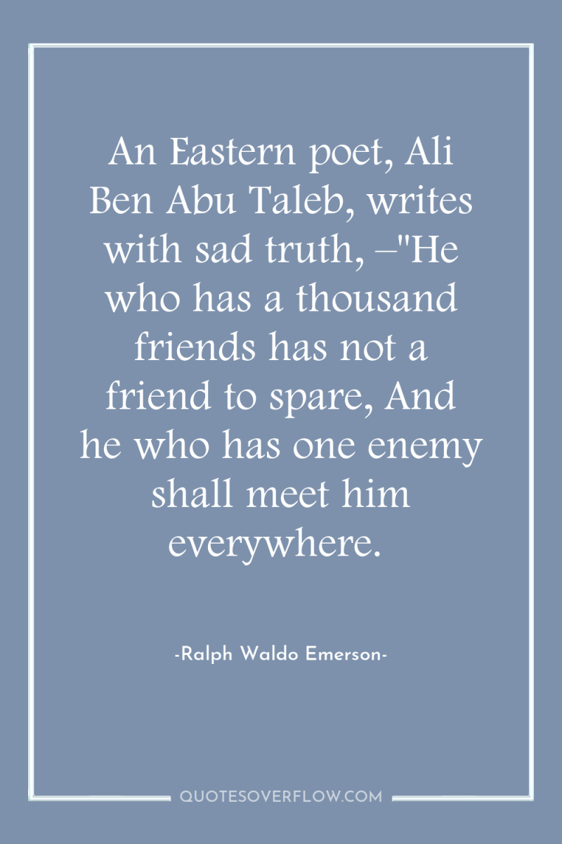An Eastern poet, Ali Ben Abu Taleb, writes with sad...