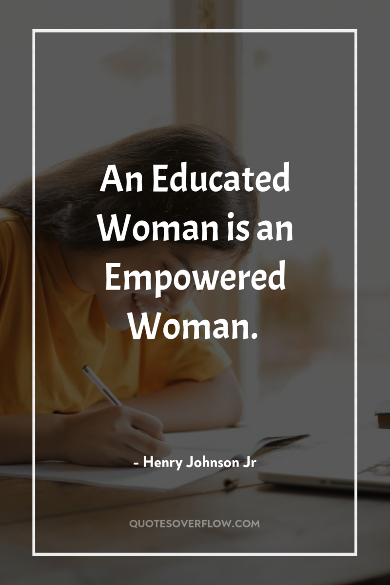 An Educated Woman is an Empowered Woman. 