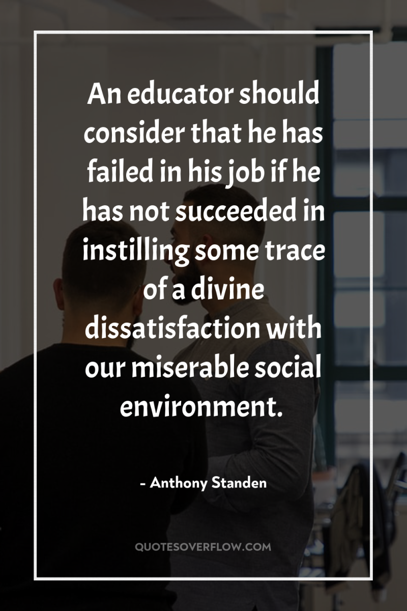 An educator should consider that he has failed in his...