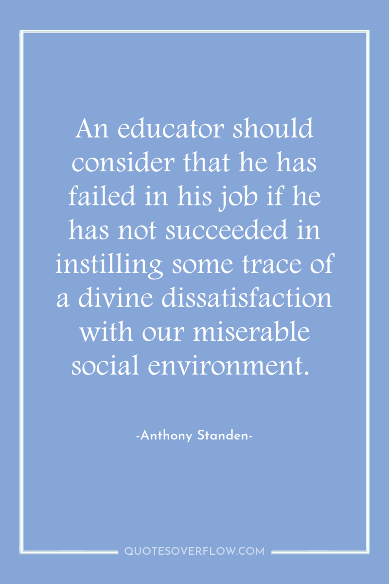 An educator should consider that he has failed in his...