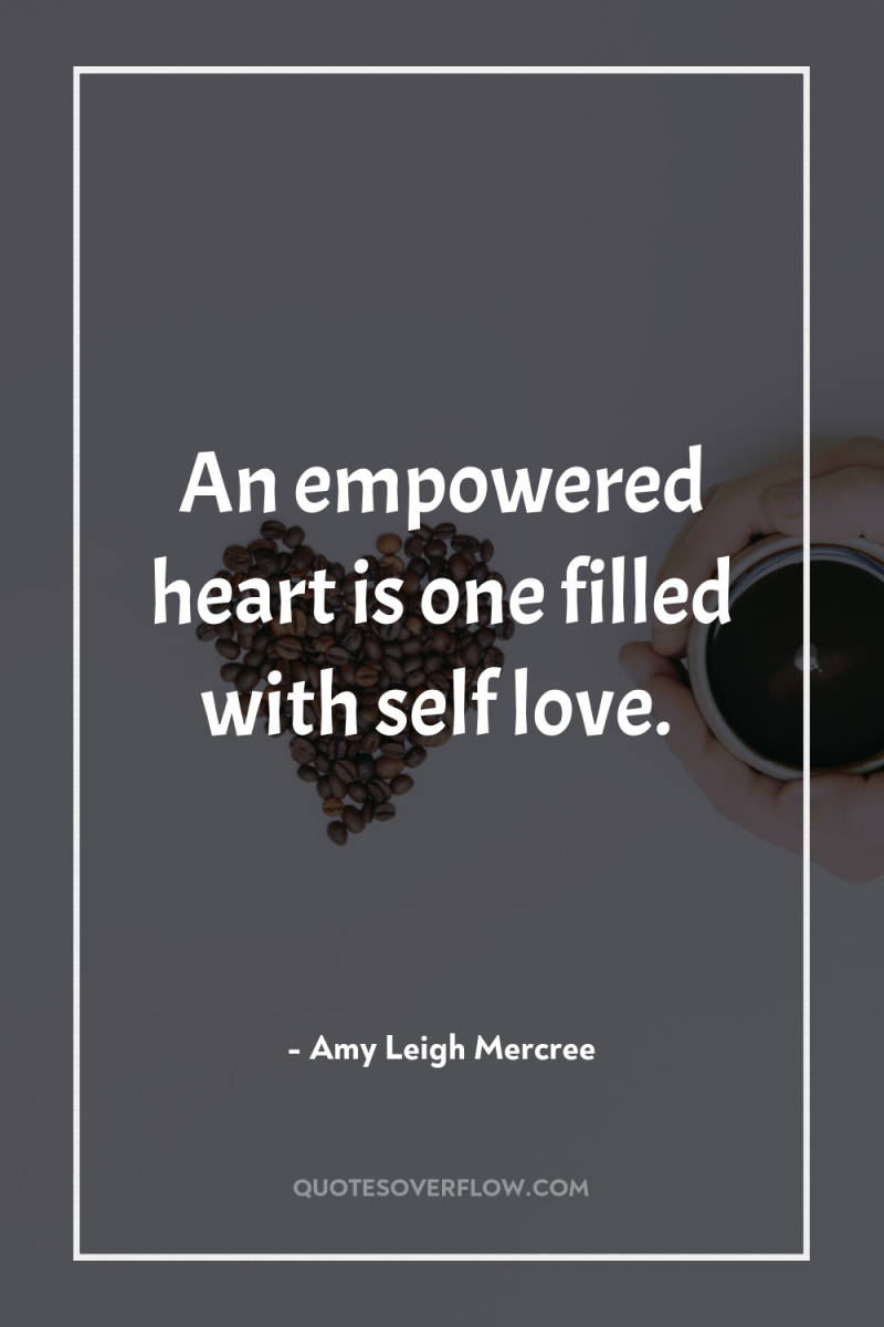 An empowered heart is one filled with self love. 