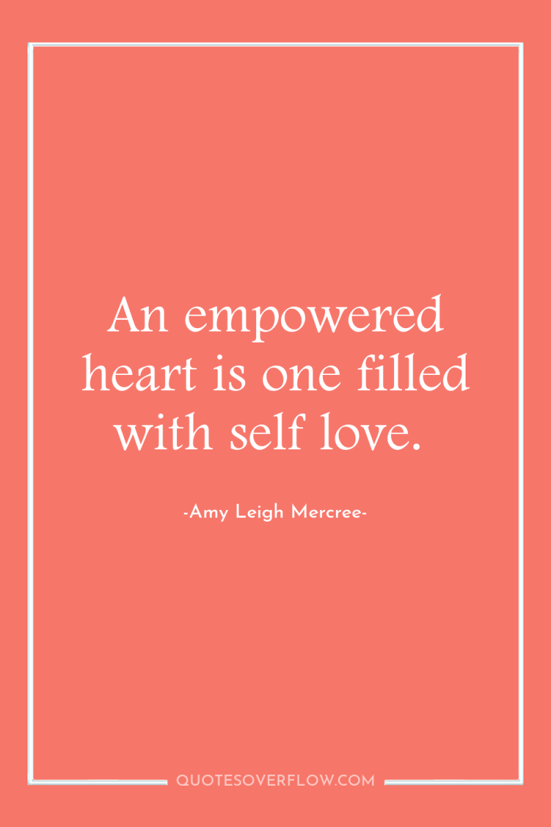 An empowered heart is one filled with self love. 