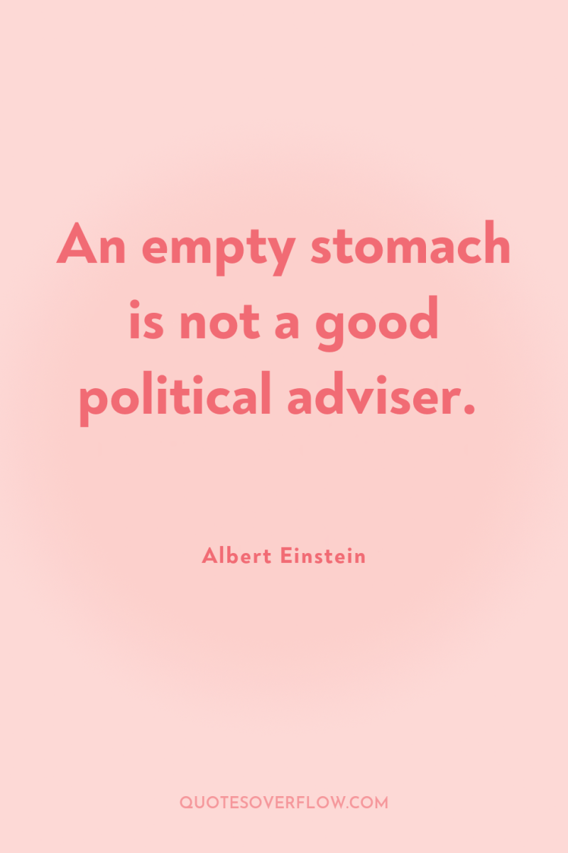 An empty stomach is not a good political adviser. 