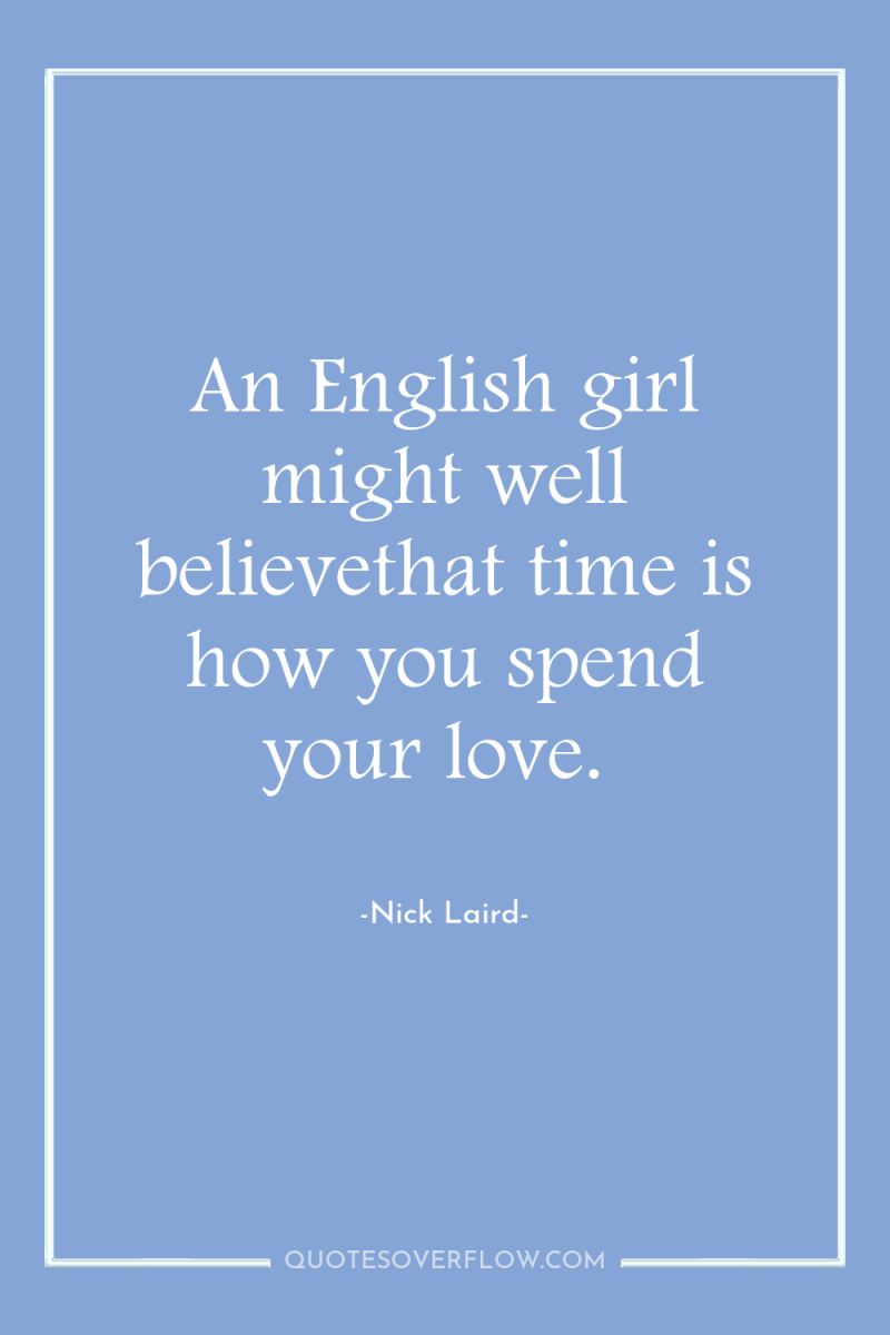 An English girl might well believethat time is how you...
