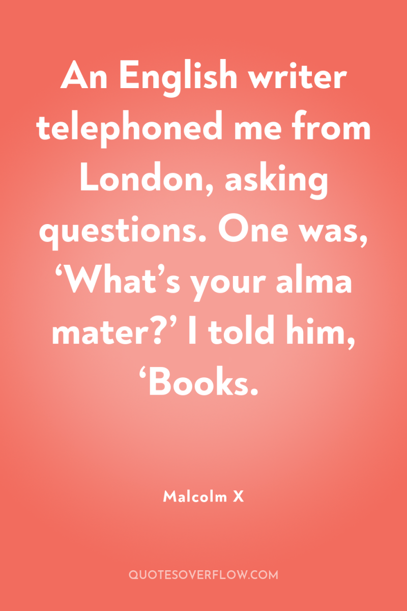 An English writer telephoned me from London, asking questions. One...