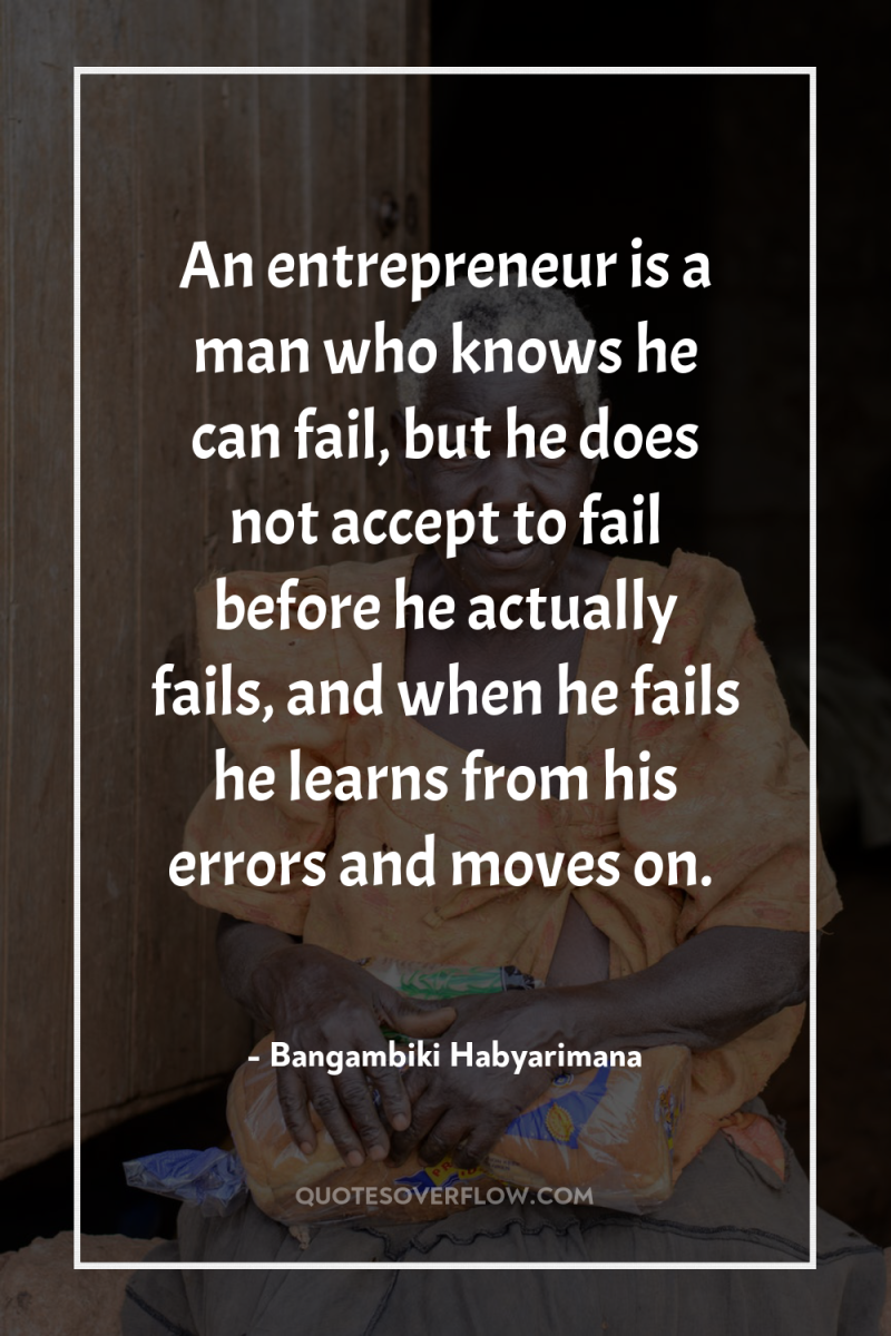 An entrepreneur is a man who knows he can fail,...
