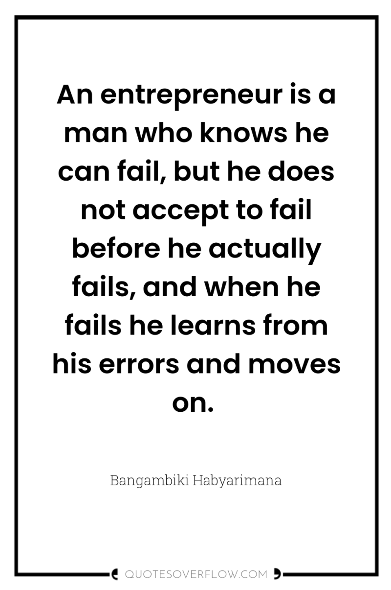 An entrepreneur is a man who knows he can fail,...