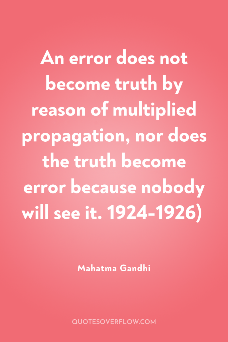 An error does not become truth by reason of multiplied...