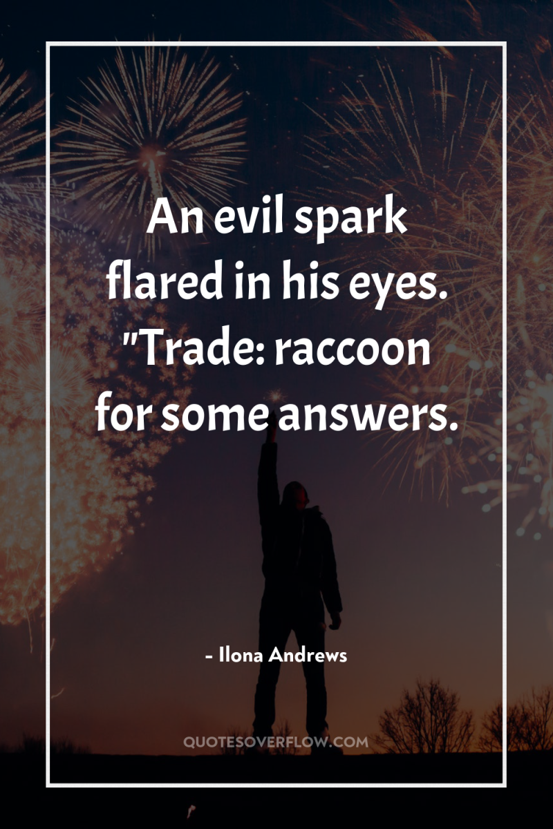 An evil spark flared in his eyes. 