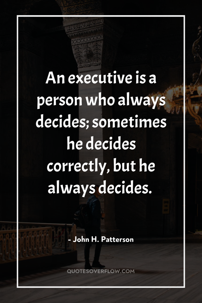 An executive is a person who always decides; sometimes he...