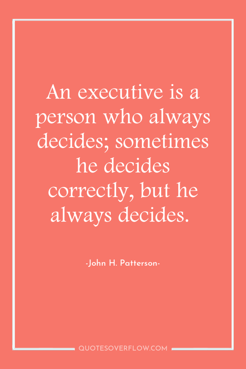 An executive is a person who always decides; sometimes he...