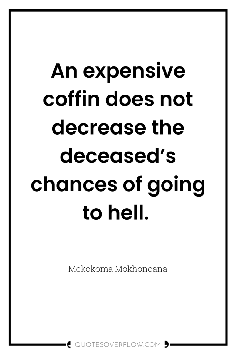 An expensive coffin does not decrease the deceased’s chances of...