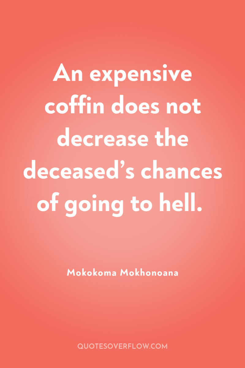 An expensive coffin does not decrease the deceased’s chances of...