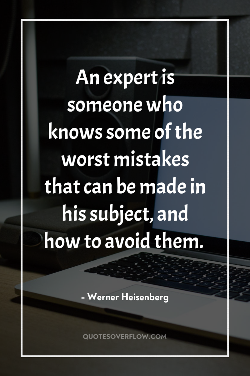 An expert is someone who knows some of the worst...