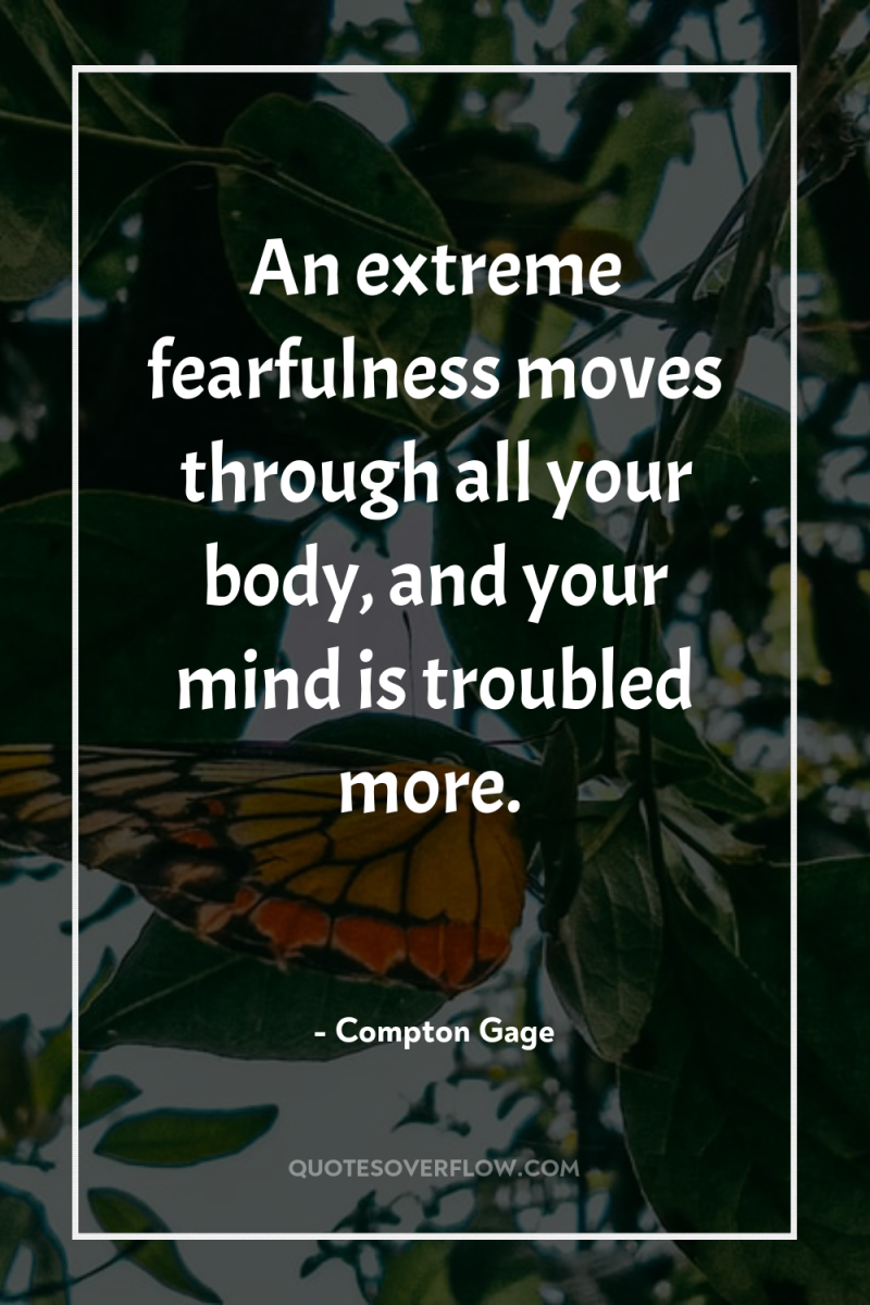 An extreme fearfulness moves through all your body, and your...