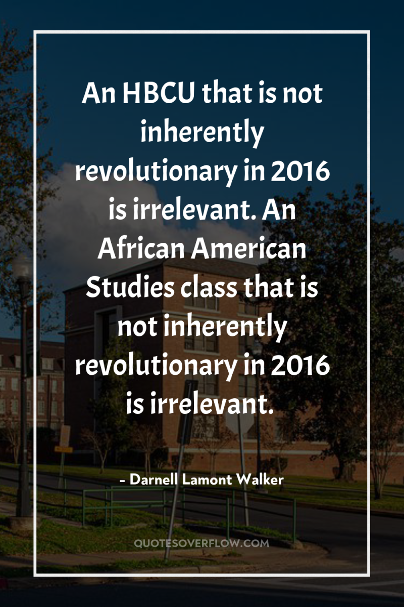 An HBCU that is not inherently revolutionary in 2016 is...