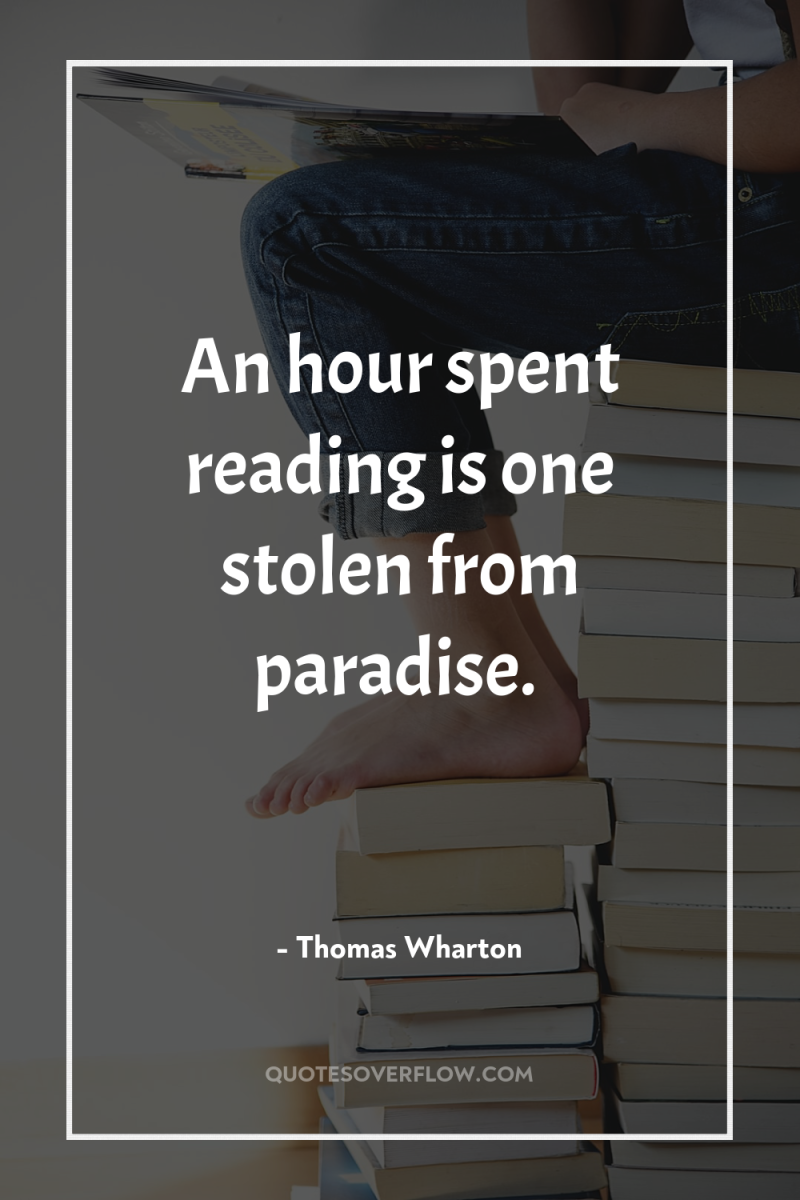An hour spent reading is one stolen from paradise. 