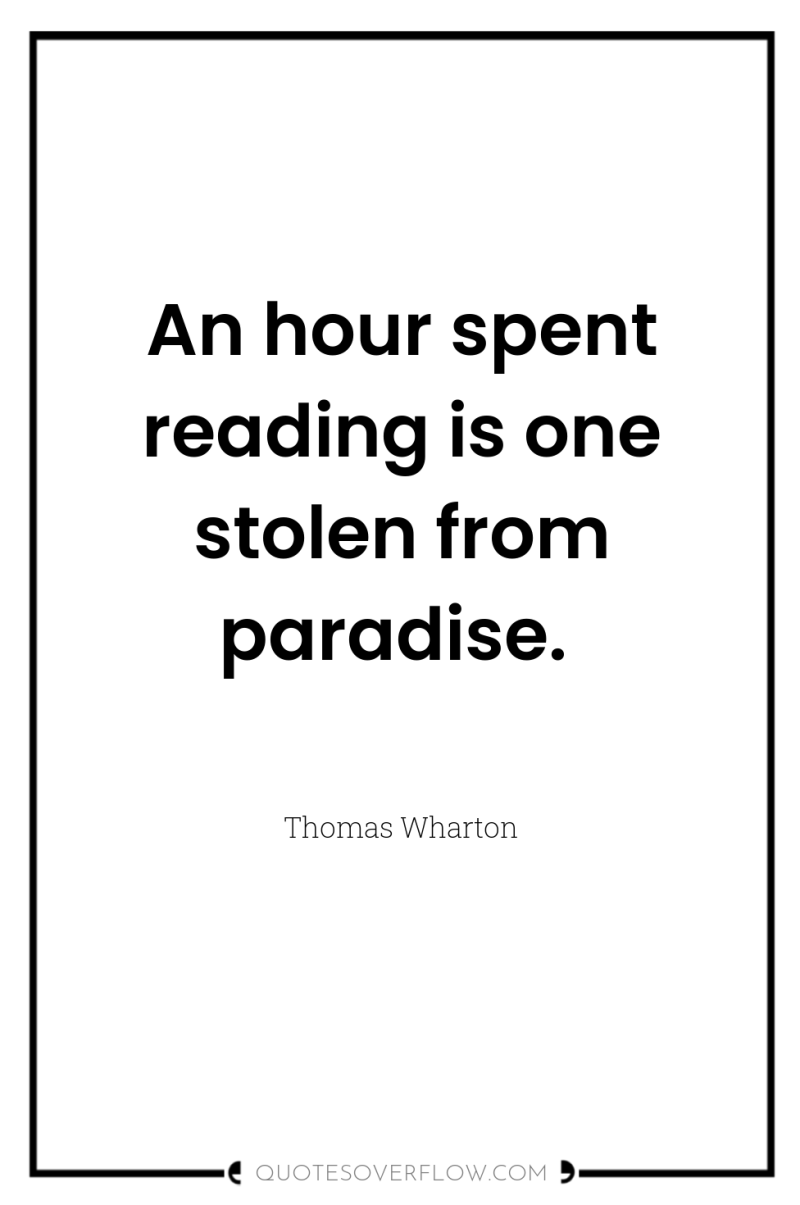 An hour spent reading is one stolen from paradise. 